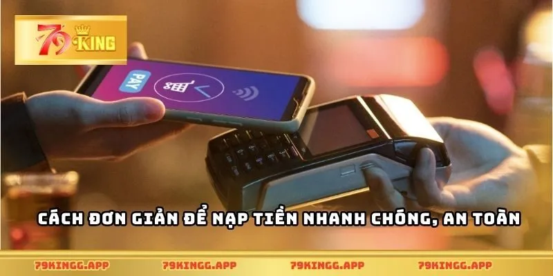 Cách đơn giản để nạp tiền nhanh chóng, an toàn