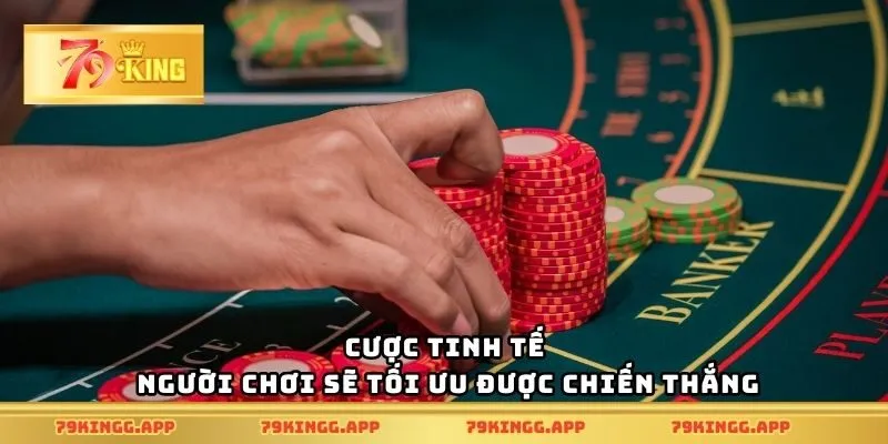 Cược tinh tế người chơi sẽ tối ưu được chiến thắng