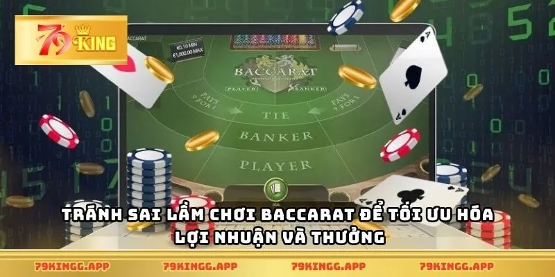 Tránh sai lầm chơi baccarat để tối ưu hóa lợi nhuận và thưởng