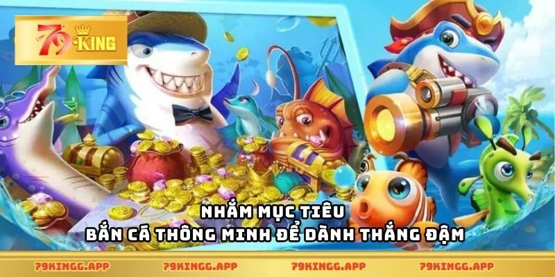 Nhắm mục tiêu bắn cá thông minh để dành thắng đậm