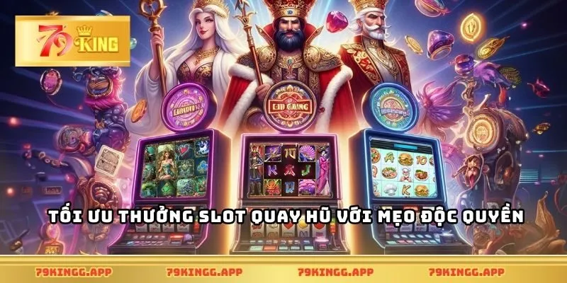 Tối ưu thưởng slot quay hũ với mẹo độc quyền