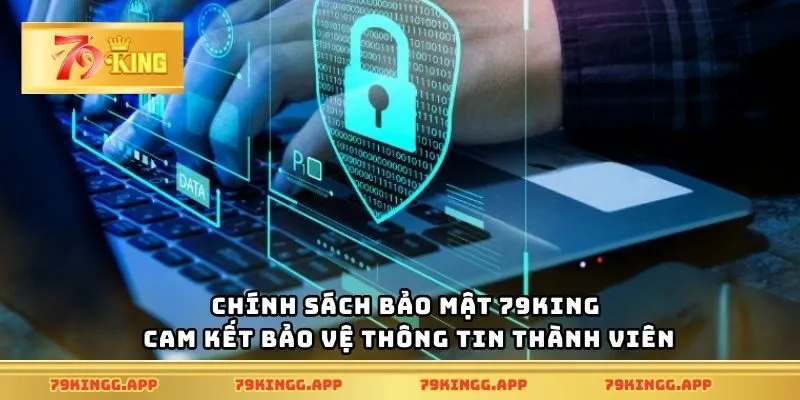 Chính sách bảo mật 79King cam kết bảo vệ thông tin thành viên