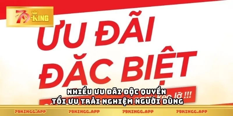 Nhiều ưu đãi độc quyền tối ưu trải nghiệm người dùng