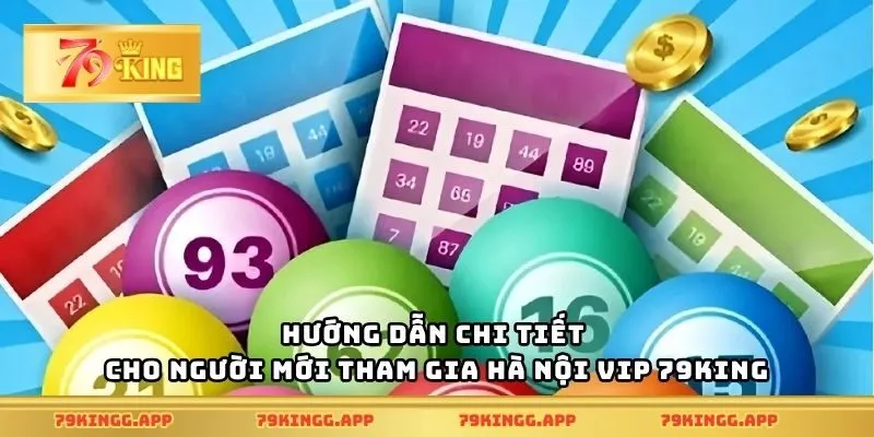 Hướng dẫn chi tiết cho người mới tham gia Hà Nội Vip 79King