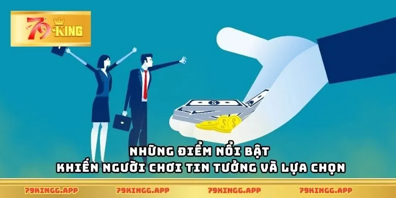 Những điểm nổi bật khiến người chơi tin tưởng và lựa chọn