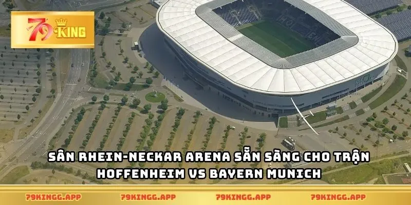 Sân Rhein-Neckar Arena sẵn sàng cho trận Hoffenheim vs Bayern Munich