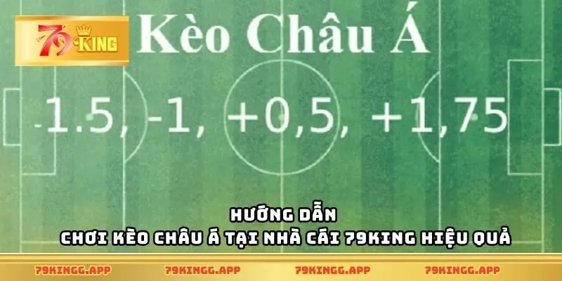 Hướng dẫn chơi kèo châu Á tại nhà cái 79King hiệu quả