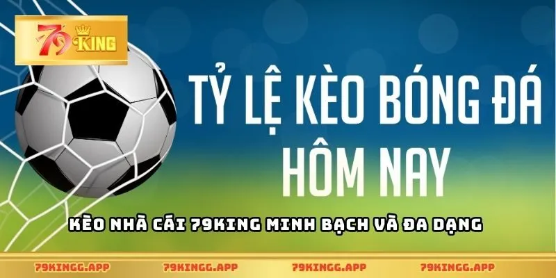 Kèo nhà cái 79King minh bạch và đa dạng