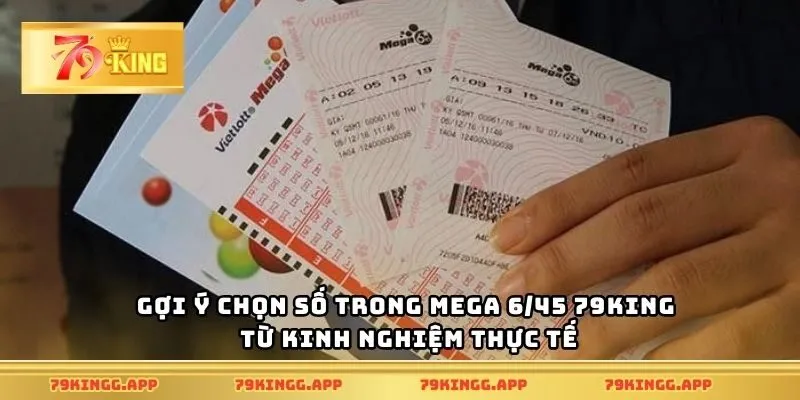 Gợi ý chọn số trong Mega 6/45 79King từ kinh nghiệm thực tế