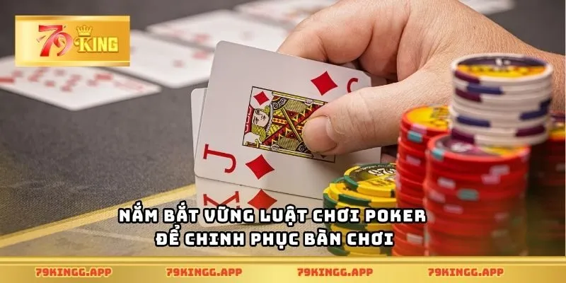 Nắm bắt vững luật chơi poker để chinh phục bàn chơi
