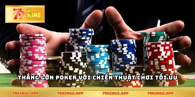 Thắng lớn poker với chiến thuật chơi tối ưu