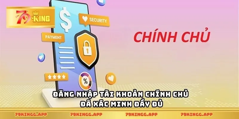 Đăng nhập tài khoản chính chủ đã xác minh đầy đủ