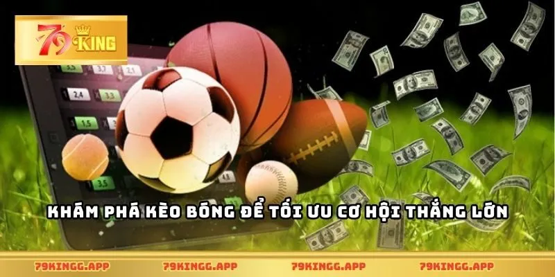 Khám phá kèo bóng để tối ưu cơ hội thắng lớn
