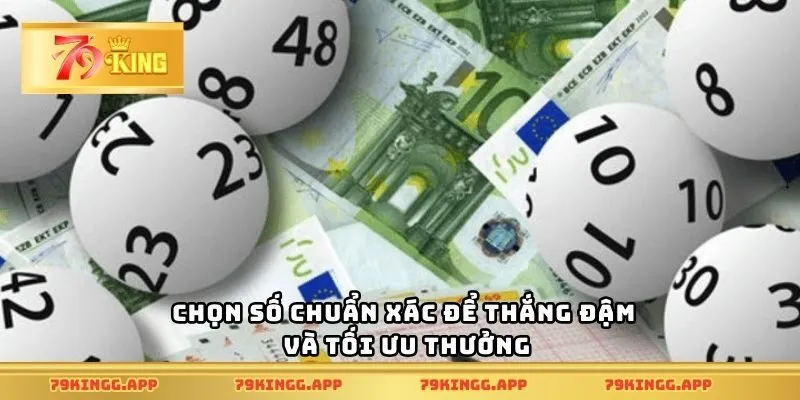 Chọn số chuẩn xác để thắng đậm và tối ưu thưởng