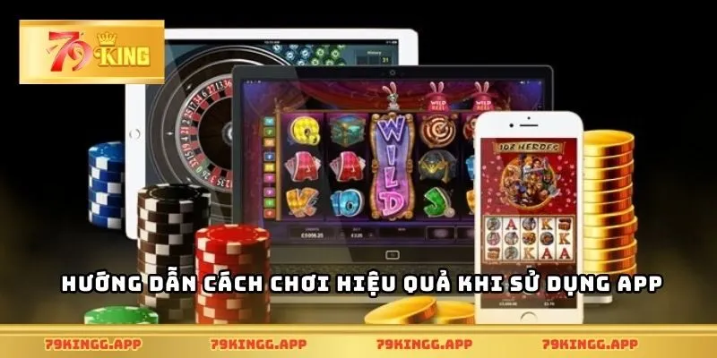 Hướng dẫn cách chơi hiệu quả khi sử dụng app