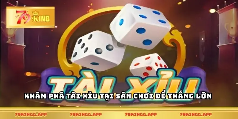 Khám phá tài xỉu tại sân chơi để thắng lớn