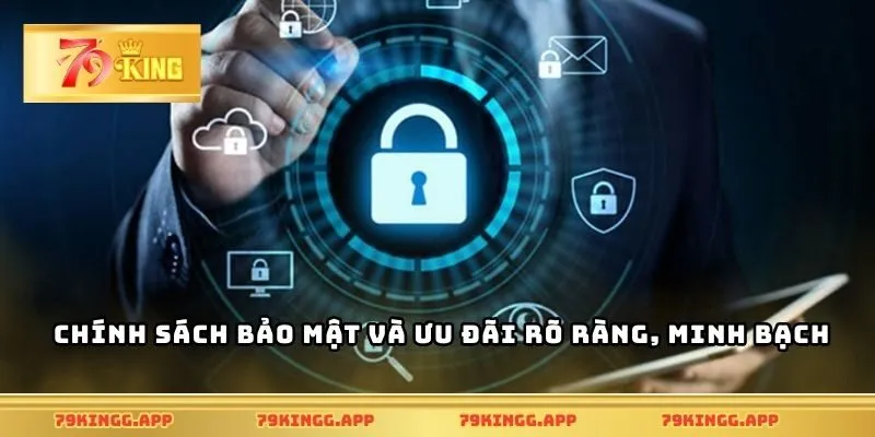 Chính sách bảo mật và ưu đãi rõ ràng, minh bạch