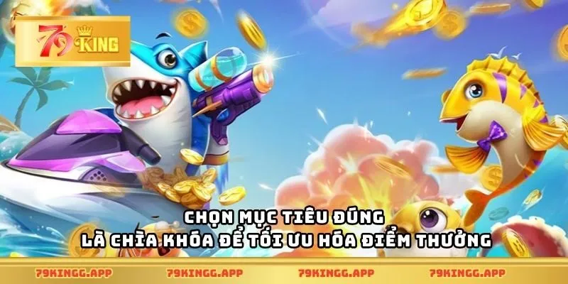 Chọn mục tiêu đúng là chìa khóa để tối ưu hóa điểm thưởng
