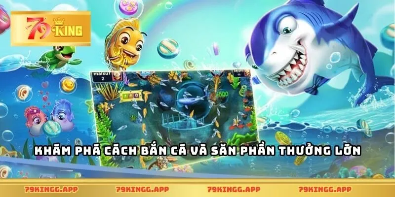 Khám phá cách bắn cá và săn phần thưởng lớn
