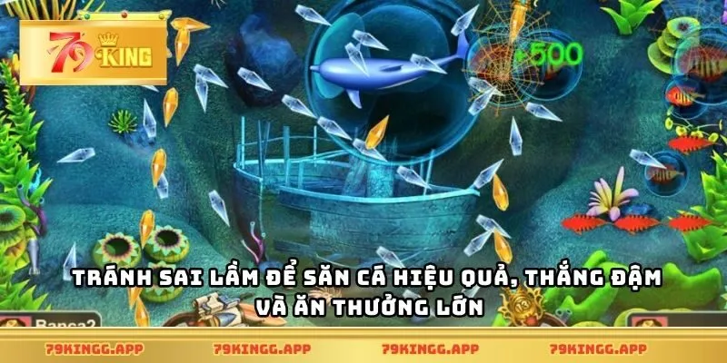 Tránh sai lầm để săn cá hiệu quả để thắng đậm và ăn thưởng lớn