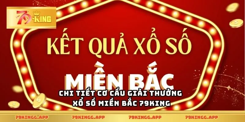 Chi tiết cơ cấu giải thưởng xổ số miền Bắc 79King