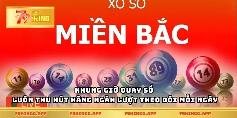 Khung giờ quay số luôn thu hút hàng ngàn lượt theo dõi mỗi ngày